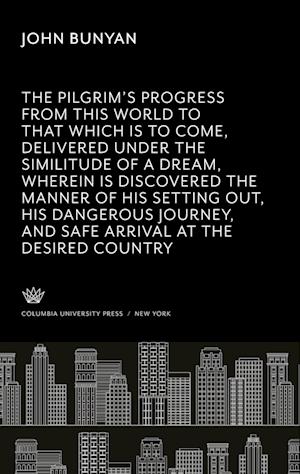 Cover for John Bunyan · Pilgrim's Progress from This World to That Which Is to Come, Delivered under the Similitude of a Dream, Wherein Is Discovered the Manner of His Setting Out, His Dangerous Journey, and Safe Arrival at the Desired Countrey (N/A)