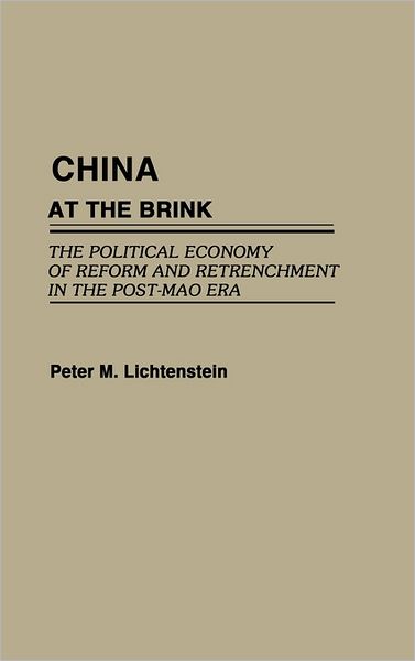 Cover for Peter Lichtenstein · China at the Brink: The Political Economy of Reform and Retrenchment in the Post-Mao Era (Hardcover Book) (1991)