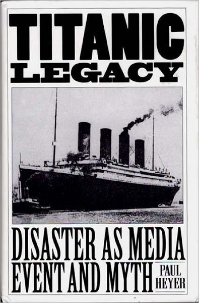 Cover for Paul Heyer · TITANIC LEGACY: Disaster as Media Event and Myth (Hardcover Book) (1995)