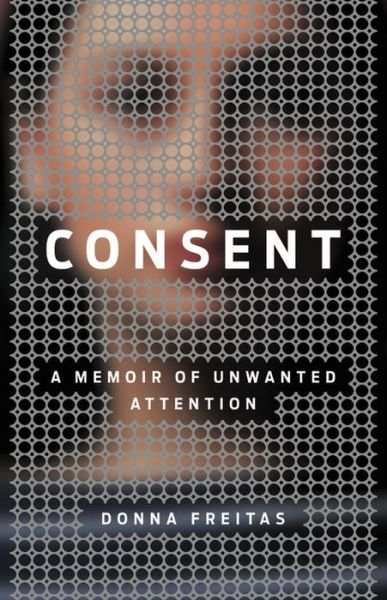 Cover for Donna Freitas · Consent: A Memoir of Unwanted Attention (Gebundenes Buch) (2019)