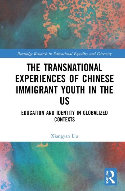 Cover for Liu, Xiangyan (Peking University, China) · The Transnational Experiences of Chinese Immigrant Youth in the US: Education and Identity in Globalized Contexts - Routledge Research in Educational Equality and Diversity (Paperback Book) (2022)