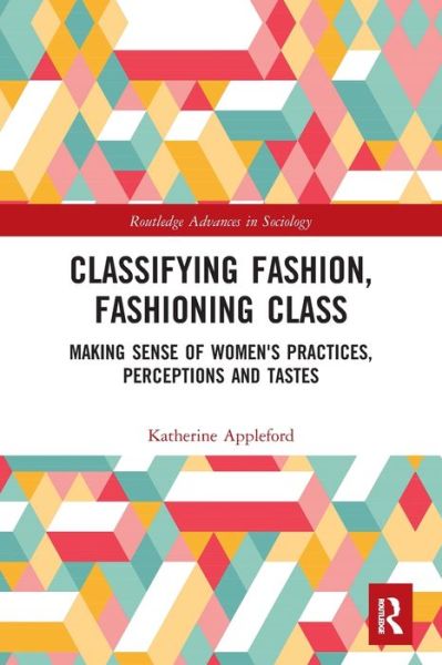 Cover for Appleford, Katherine (Kingston University, London, UK) · Classifying Fashion, Fashioning Class: Making Sense of Women's Practices, Perceptions and Tastes - Routledge Advances in Sociology (Paperback Book) (2022)