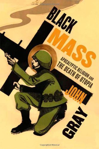 Black Mass: Apocalyptic Religion and the Death of Utopia - John Gray - Bøker - Farrar, Straus and Giroux - 9780374531522 - 30. september 2008