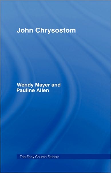 John Chrysostom - The Early Church Fathers - Pauline Allen - Books - Taylor & Francis Ltd - 9780415182522 - November 11, 1999