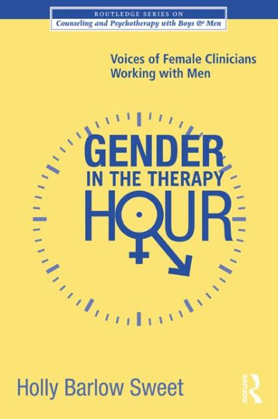 Cover for Holly Barlow Sweet · Gender in the Therapy Hour: Voices of Female Clinicians Working with Men - The Routledge Series on Counseling and Psychotherapy with Boys and Men (Paperback Book) (2012)