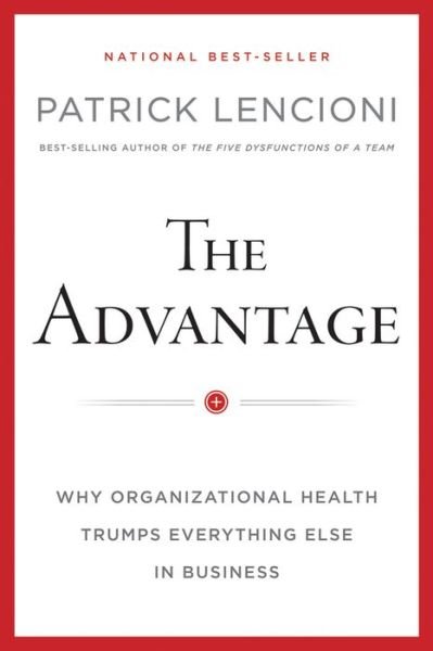 Cover for Patrick M. Lencioni · The Advantage: Why Organizational Health Trumps Everything Else In Business - J-B Lencioni Series (Gebundenes Buch) (2012)