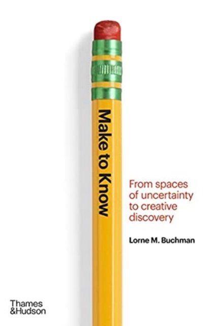 Cover for Lorne M. Buchman · Make to Know: From Spaces of Uncertainty to Creative Discovery (Hardcover Book) (2021)