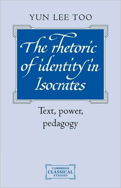 Cover for Too, Yun Lee (University of Liverpool) · The Rhetoric of Identity in Isocrates: Text, Power, Pedagogy - Cambridge Classical Studies (Paperback Bog) (2009)