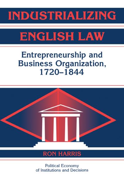 Cover for Harris, Ron (Tel-Aviv University) · Industrializing English Law: Entrepreneurship and Business Organization, 1720–1844 - Political Economy of Institutions and Decisions (Paperback Book) (2011)