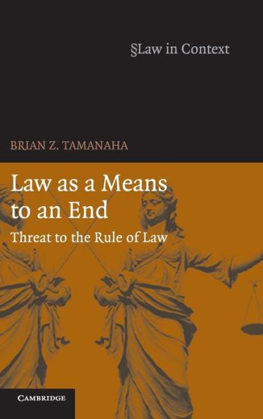 Cover for Tamanaha, Brian Z. (St John's University Law School, New York) · Law as a Means to an End: Threat to the Rule of Law - Law in Context (Hardcover Book) (2006)