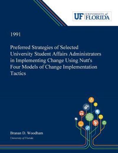 Cover for Branan Woodham · Preferred Strategies of Selected University Student Affairs Administrators in Implementing Change Using Nutt's Four Models of Change Implementation Tactics (Paperback Bog) (2019)
