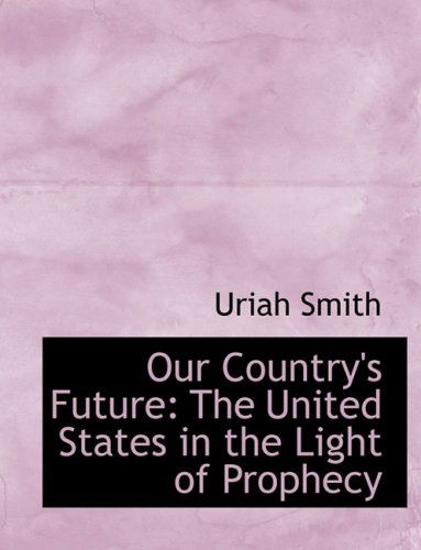 Our Country's Future: the United States in the Light of Prophecy - Uriah Smith - Books - BiblioLife - 9780554539522 - August 21, 2008