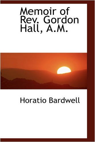 Memoir of Rev. Gordon Hall, A.m. - Horatio Bardwell - Livros - BiblioLife - 9780554836522 - 14 de agosto de 2008