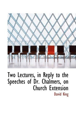 Two Lectures, in Reply to the Speeches of Dr. Chalmers, on Church Extension - David King - Books - BiblioLife - 9780554935522 - August 20, 2008