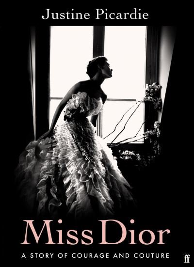 Cover for Justine Picardie · Miss Dior: A Story of Courage and Couture (from the acclaimed author of Coco Chanel) (Hardcover Book) [Main edition] (2021)