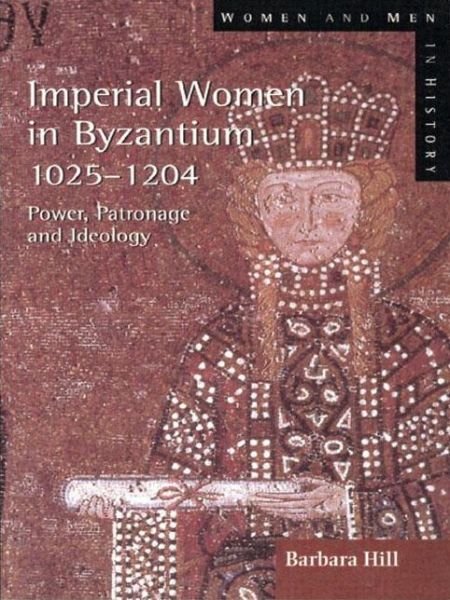 Cover for Barbara Hill · Imperial Women in Byzantium 1025-1204: Power, Patronage and Ideology - Women And Men In History (Paperback Book) (1999)
