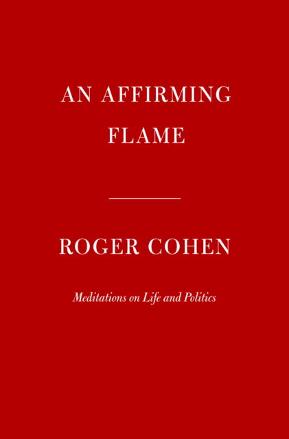 Cover for Roger Cohen · Affirming Flame, An: Meditations on Life and Politics (Hardcover bog) (2023)