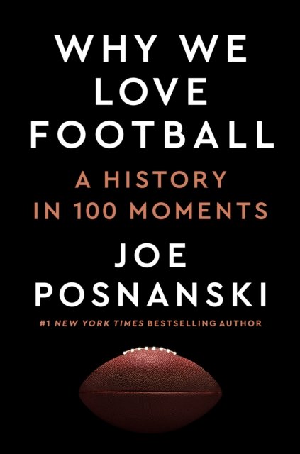 Cover for Joe Posnanski · Why We Love Football: A History in 100 Moments (Innbunden bok) (2024)