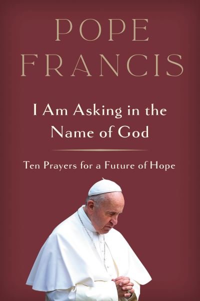 I Am Asking in the Name of God - Pope Francis - Books - Crown Publishing Group, The - 9780593727522 - October 3, 2023