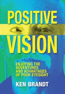 Ken Brandt · Positive Vision: Enjoying the Adventures and Advantages of Poor Eyesight (Hardcover Book) (2020)