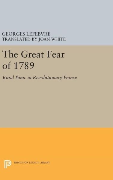 Cover for Georges Lefebvre · The Great Fear of 1789: Rural Panic in Revolutionary France - Princeton Legacy Library (Hardcover Book) (2016)