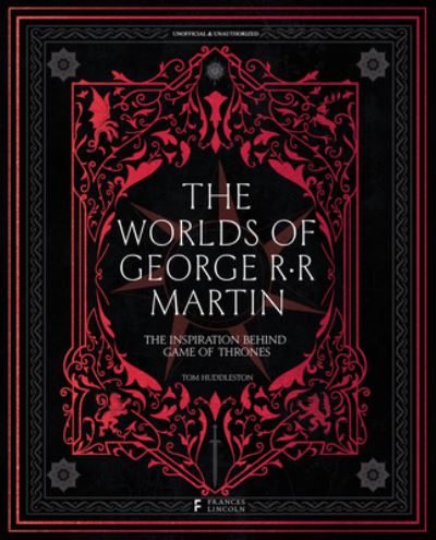 Cover for Tom Huddleston · The Worlds of George RR Martin: The Inspirations Behind Game of Thrones (Inbunden Bok) (2024)