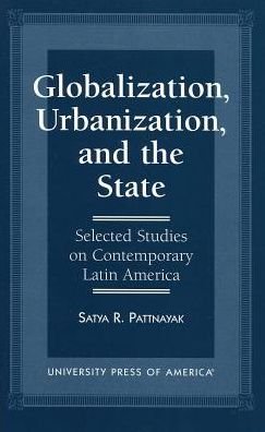 Globalization, Urbanization, and the State: Selected Studies on Contemporary Latin America - Satya R. Pattnayak - Livres - University Press of America - 9780761803522 - 15 août 1996