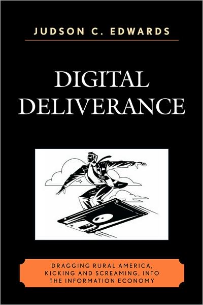Cover for Judson C. Edwards · Digital Deliverance: Dragging Rural America, Kicking and Screaming, Into the Information Economy (Paperback Book) (2009)