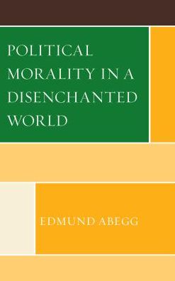 Cover for Edmund Abegg · Political Morality in a Disenchanted World (Hardcover Book) (2013)