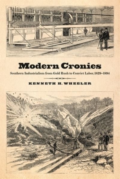 Cover for Kenneth H. Wheeler · Modern Cronies: Southern Industrialism from Gold Rush to Convict Labor, 1829-1894 (Paperback Book) (2021)