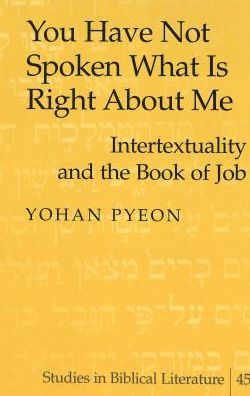 Cover for Yohan Pyeon · You Have Not Spoken What is Right About Me: Intertextuality and the Book of Job - Studies in Biblical Literature (Hardcover Book) (2003)