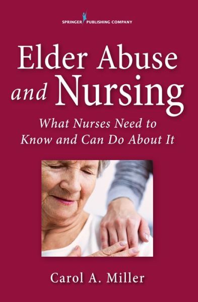 Cover for Miller, Carol A., MSN, RN-BC, AHN-BC · Elder Abuse and Nursing: What Nurses Need to Know and Can Do (Paperback Book) (2016)