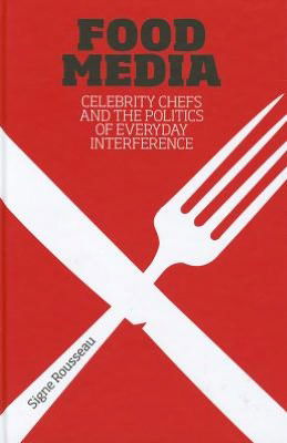 Cover for Signe Rousseau · Food Media: Celebrity Chefs and the Politics of Everyday Interference (Hardcover Book) (2012)