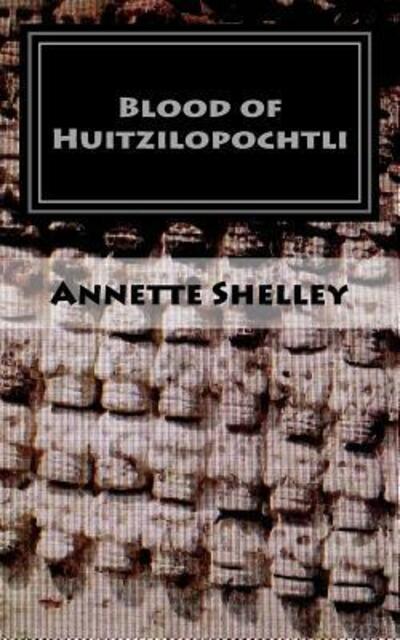 Cover for Annette Shelley · Blood of Huitzilopochtli (Paperback Book) (2010)