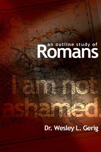 An Outline Study of Romans - Dr. Wesley L. Gerig - Książki - Fort Wayne Alumni & Friends Resource Cen - 9780991244522 - 2 sierpnia 2010