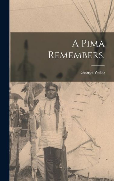 A Pima Remembers. - George Webb - Libros - Hassell Street Press - 9781013547522 - 9 de septiembre de 2021