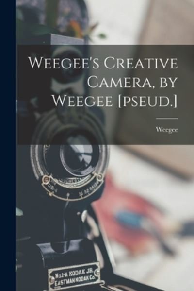 Cover for 1899-1968 Weegee · Weegee's Creative Camera, by Weegee [pseud.] (Paperback Book) (2021)