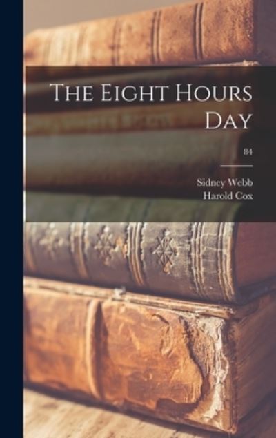 Cover for Sidney 1859-1947 Webb · The Eight Hours Day; 84 (Hardcover Book) (2021)