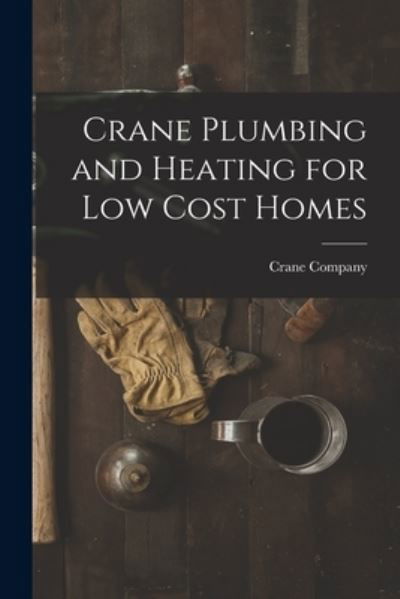 Cover for Crane Company · Crane Plumbing and Heating for Low Cost Homes (Paperback Book) (2021)