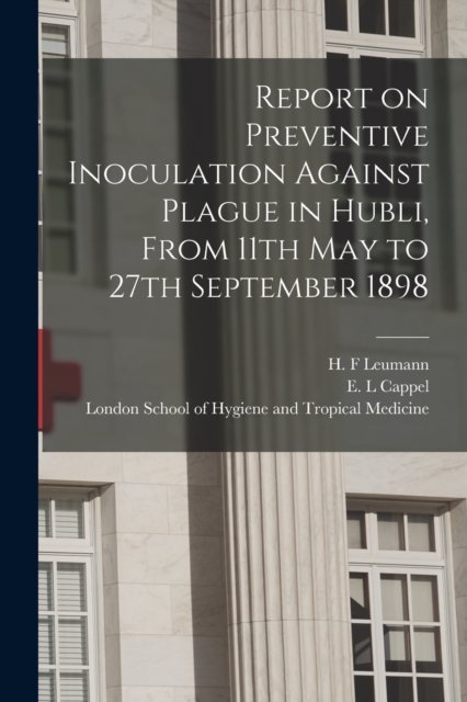 Cover for H F Leumann · Report on Preventive Inoculation Against Plague in Hubli, From 11th May to 27th September 1898 (Paperback Book) (2021)