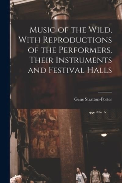 Cover for Gene Stratton-Porter · Music of the Wild, with Reproductions of the Performers, Their Instruments and Festival Halls (Book) (2022)