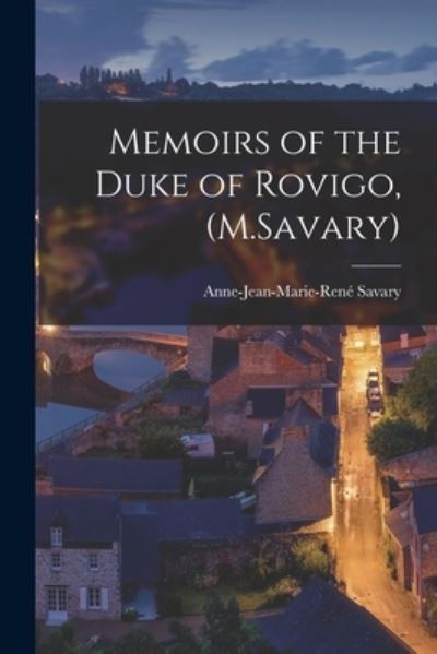 Cover for Anne-Jean-Marie-René Savary · Memoirs of the Duke of Rovigo, (M. Savary) (Book) (2022)