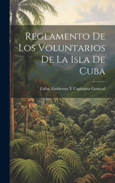 Cover for Cuba Gobierno Y Capitanía · Reglamento de Los Voluntarios de la Isla de Cuba (Book) (2023)