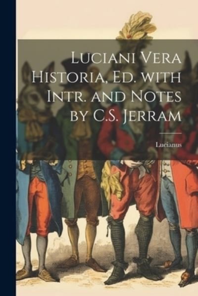 Cover for Lucianus · Luciani Vera Historia, Ed. with Intr. and Notes by C. S. Jerram (Book) (2023)
