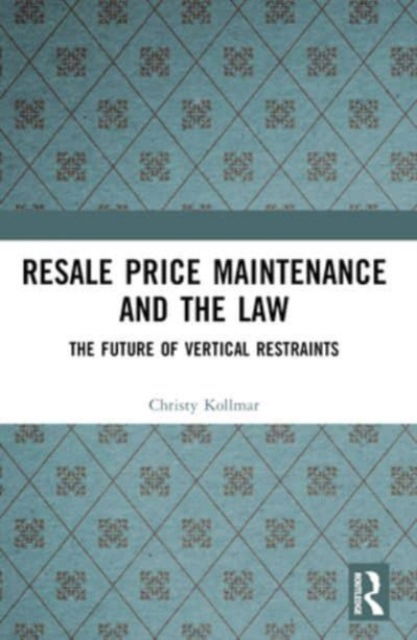 Resale Price Maintenance and the Law: The Future of Vertical Restraints - Christy Kollmar - Books - Taylor & Francis Ltd - 9781032315522 - October 8, 2024