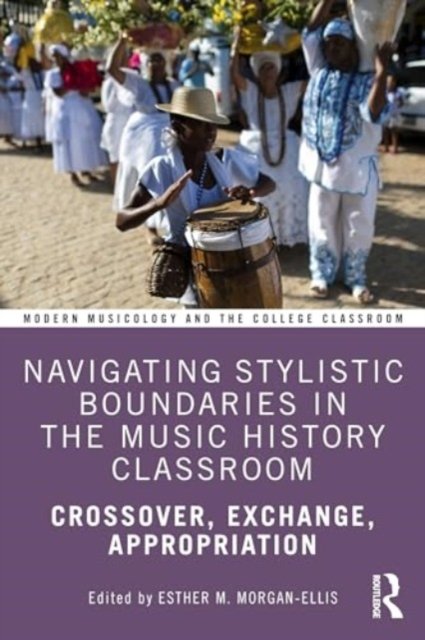 Navigating Stylistic Boundaries in the Music History Classroom: Crossover, Exchange, Appropriation - Modern Musicology and the College Classroom -  - Bøger - Taylor & Francis Ltd - 9781032542522 - 30. april 2024