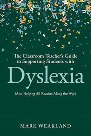 The Classroom Teacher’s Guide to Supporting Students with Dyslexia: (And Helping All Readers Along the Way) - Mark Weakland - Books - Taylor & Francis Ltd - 9781041014522 - December 26, 2025
