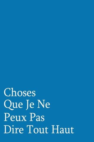 Choses Que Je Ne Peux Pas Dire Tout Haut - Coccinelle Publication - Books - Independently Published - 9781075240522 - June 20, 2019