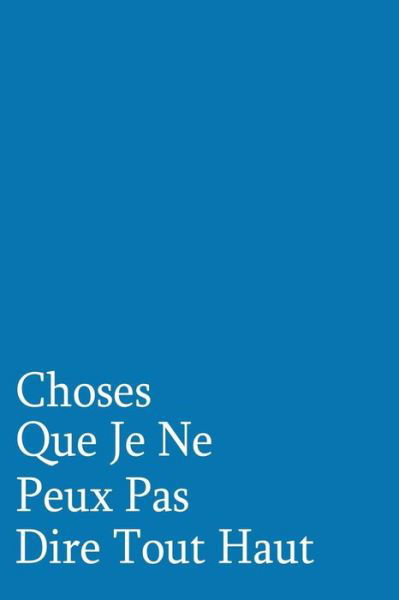 Choses Que Je Ne Peux Pas Dire Tout Haut - Coccinelle Publication - Books - Independently Published - 9781075240522 - June 20, 2019