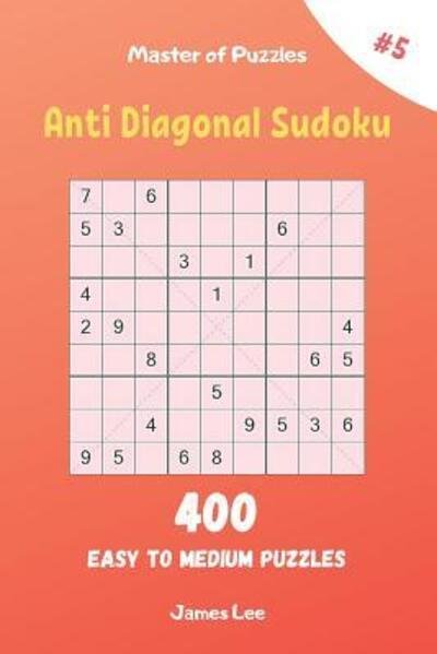 Cover for James Lee · Master of Puzzles - Anti Diagonal Sudoku 400 Easy to Medium Puzzles vol.5 (Paperback Book) (2019)